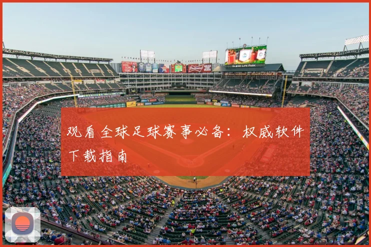 观看全球足球赛事必备：权威软件下载指南